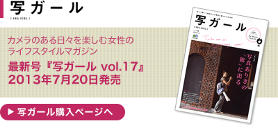 カメラのある日々を楽しむ女性のライフスタイルマガジン　最新号『写ガール vol.17』 2013年7月20日発売